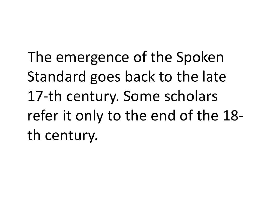 The emergence of the Spoken Standard goes back to the late 17-th century. Some